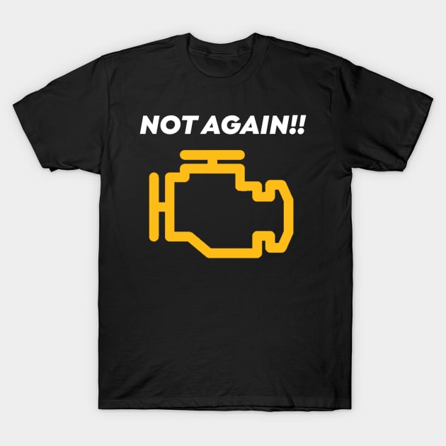 Not again check engine light T-Shirt by Sloop